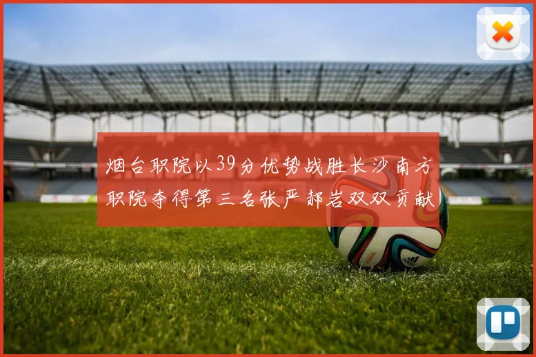烟台职院以39分优势战胜长沙南方职院夺得第三名张严郝岩双双贡献27分
