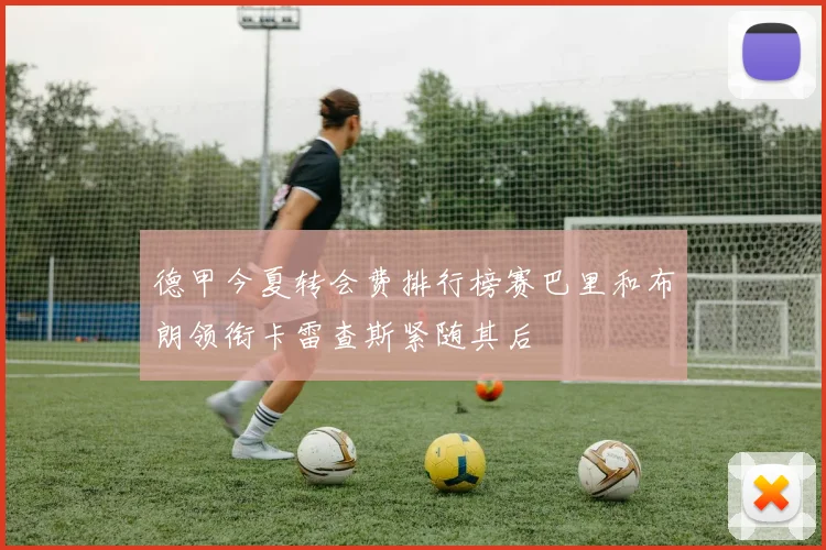 德甲今夏转会费排行榜赛巴里和布朗领衔卡雷查斯紧随其后